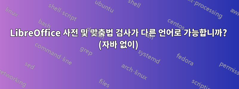 LibreOffice 사전 및 맞춤법 검사가 다른 언어로 가능합니까? (자바 없이)