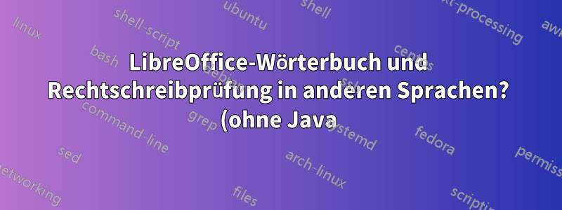 LibreOffice-Wörterbuch und Rechtschreibprüfung in anderen Sprachen? (ohne Java)