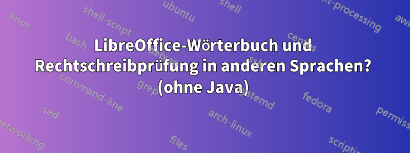 LibreOffice-Wörterbuch und Rechtschreibprüfung in anderen Sprachen? (ohne Java)