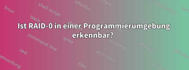 Ist RAID-0 in einer Programmierumgebung erkennbar? 