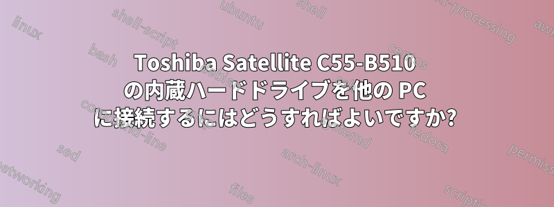 Toshiba Satellite C55-B510 の内蔵ハードドライブを他の PC に接続するにはどうすればよいですか?