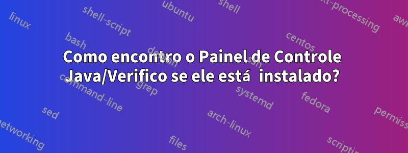 Como encontro o Painel de Controle Java/Verifico se ele está instalado?