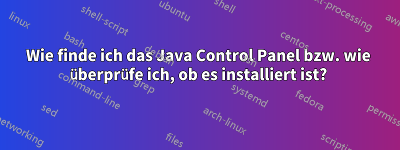 Wie finde ich das Java Control Panel bzw. wie überprüfe ich, ob es installiert ist?