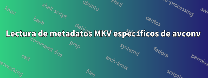 Lectura de metadatos MKV específicos de avconv