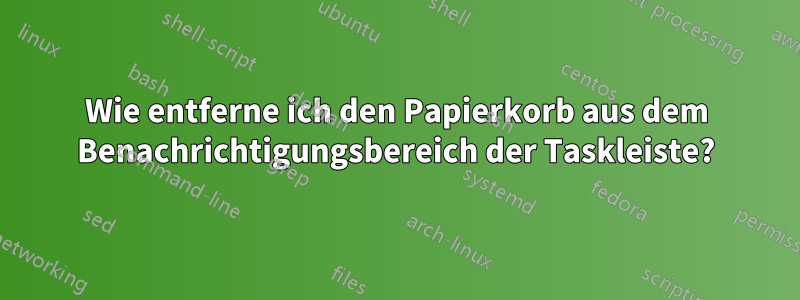 Wie entferne ich den Papierkorb aus dem Benachrichtigungsbereich der Taskleiste?