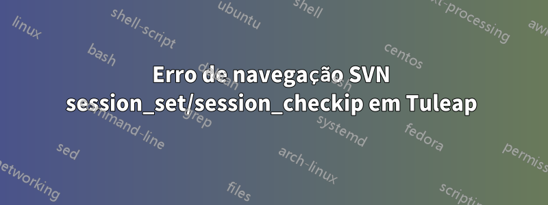 Erro de navegação SVN session_set/session_checkip em Tuleap