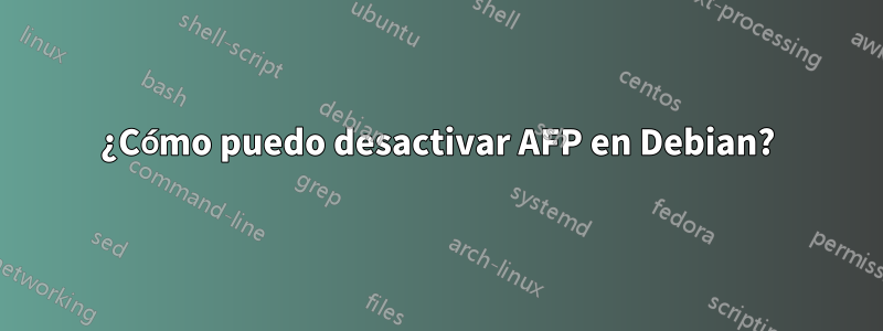 ¿Cómo puedo desactivar AFP en Debian?