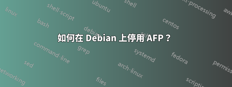 如何在 Debian 上停用 AFP？