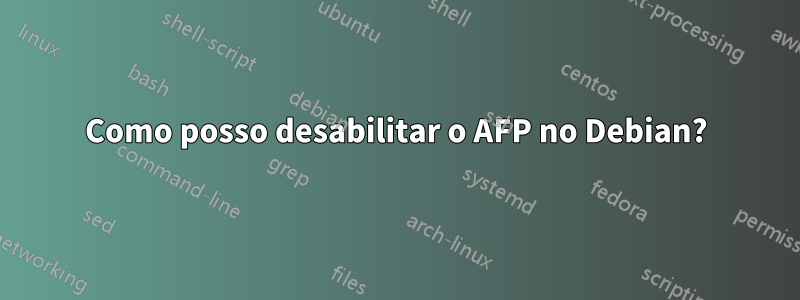 Como posso desabilitar o AFP no Debian?