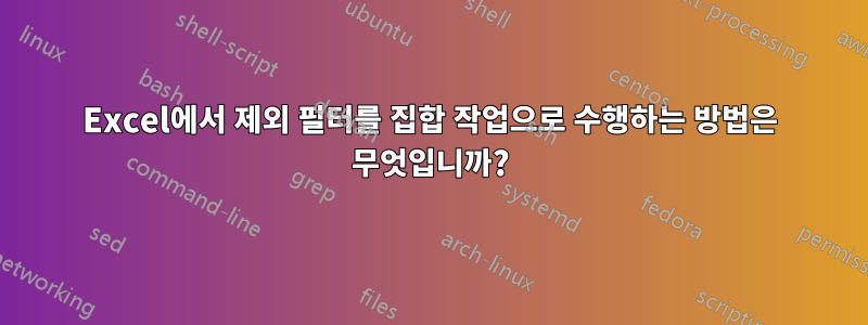 Excel에서 제외 필터를 집합 작업으로 수행하는 방법은 무엇입니까?