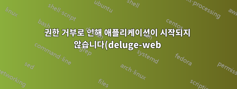 권한 거부로 인해 애플리케이션이 시작되지 않습니다(deluge-web)
