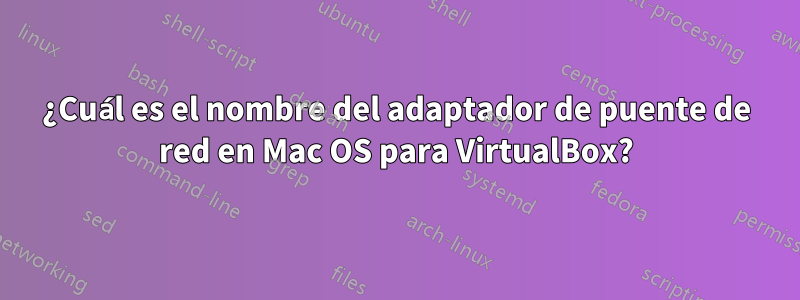 ¿Cuál es el nombre del adaptador de puente de red en Mac OS para VirtualBox?