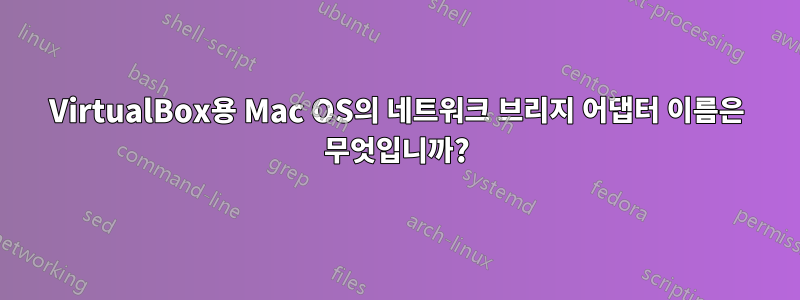 VirtualBox용 Mac OS의 네트워크 브리지 어댑터 이름은 무엇입니까?