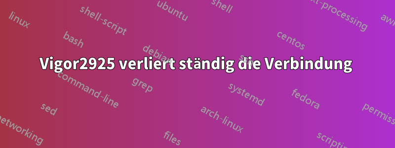 Vigor2925 verliert ständig die Verbindung