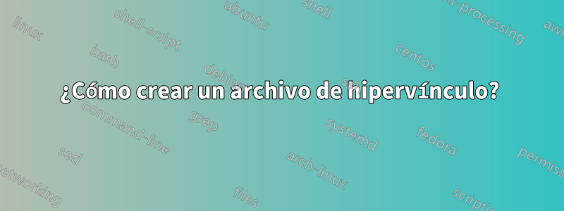 ¿Cómo crear un archivo de hipervínculo?