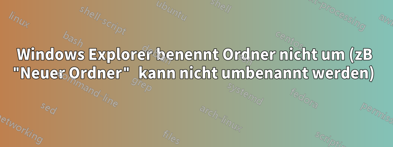 Windows Explorer benennt Ordner nicht um (zB "Neuer Ordner" kann nicht umbenannt werden) 