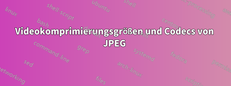 Videokomprimierungsgrößen und Codecs von JPEG