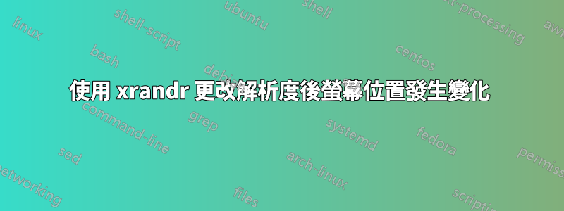 使用 xrandr 更改解析度後螢幕位置發生變化