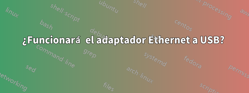 ¿Funcionará el adaptador Ethernet a USB?