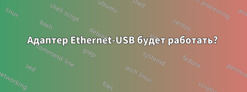 Адаптер Ethernet-USB будет работать?