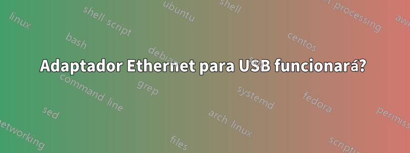 Adaptador Ethernet para USB funcionará?