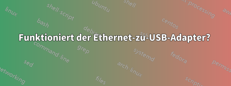 Funktioniert der Ethernet-zu-USB-Adapter?