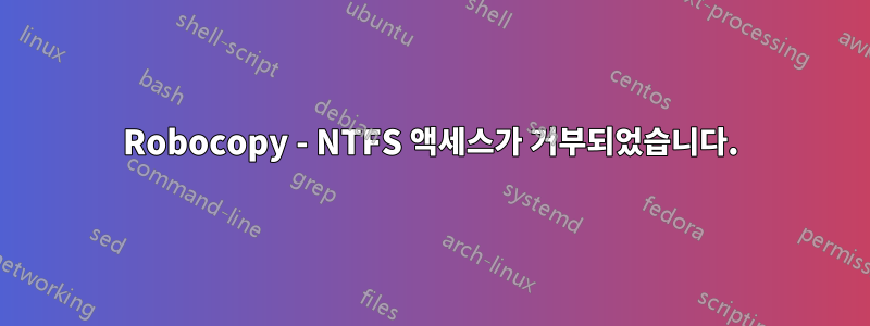 Robocopy - NTFS 액세스가 거부되었습니다.