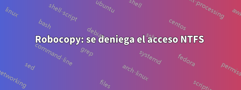 Robocopy: se deniega el acceso NTFS