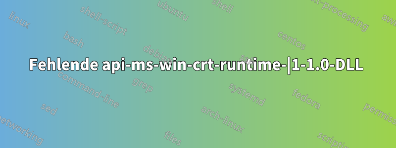 Fehlende api-ms-win-crt-runtime-|1-1.0-DLL