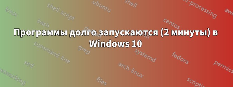 Программы долго запускаются (2 минуты) в Windows 10