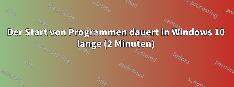 Der Start von Programmen dauert in Windows 10 lange (2 Minuten)