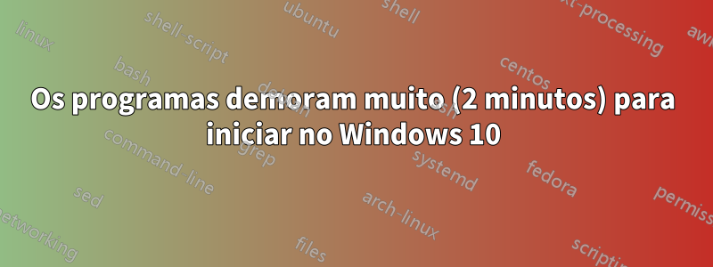 Os programas demoram muito (2 minutos) para iniciar no Windows 10