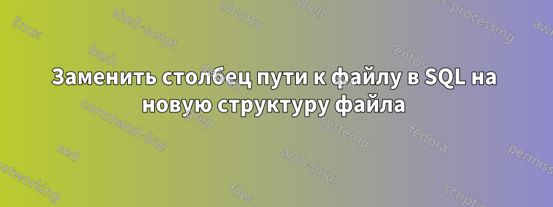 Заменить столбец пути к файлу в SQL на новую структуру файла