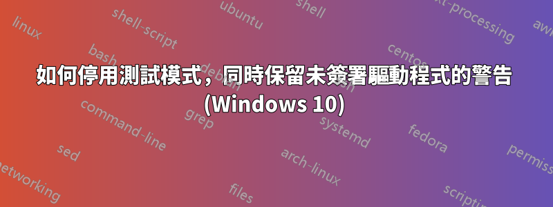 如何停用測試模式，同時保留未簽署驅動程式的警告 (Windows 10)