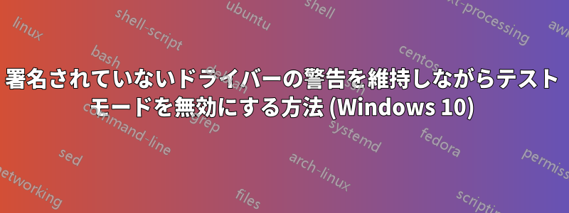 署名されていないドライバーの警告を維持しながらテスト モードを無効にする方法 (Windows 10)