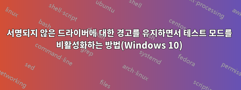 서명되지 않은 드라이버에 대한 경고를 유지하면서 테스트 모드를 비활성화하는 방법(Windows 10)