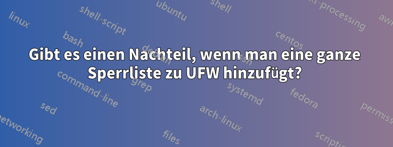 Gibt es einen Nachteil, wenn man eine ganze Sperrliste zu UFW hinzufügt?