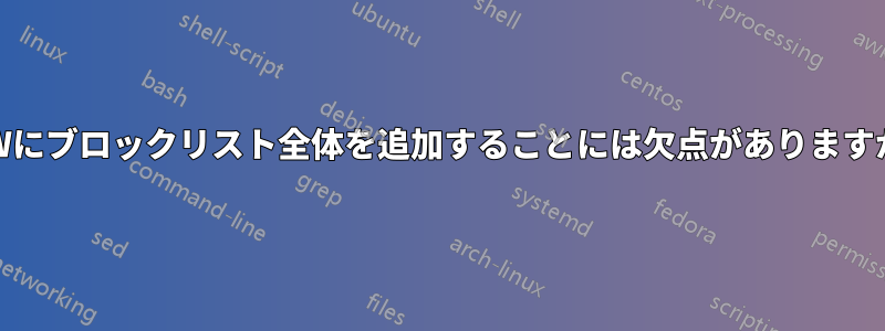 UFWにブロックリスト全体を追加することには欠点がありますか？