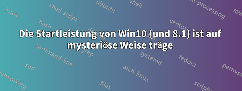 Die Startleistung von Win10 (und 8.1) ist auf mysteriöse Weise träge