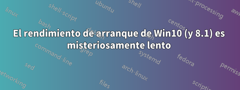 El rendimiento de arranque de Win10 (y 8.1) es misteriosamente lento