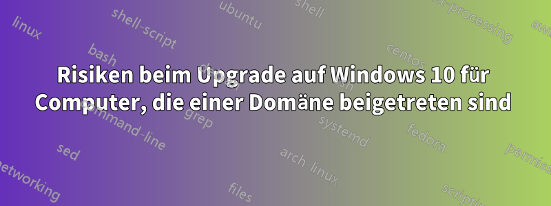 Risiken beim Upgrade auf Windows 10 für Computer, die einer Domäne beigetreten sind