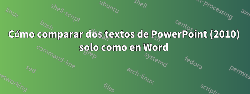 Cómo comparar dos textos de PowerPoint (2010) solo como en Word