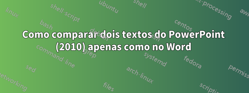 Como comparar dois textos do PowerPoint (2010) apenas como no Word