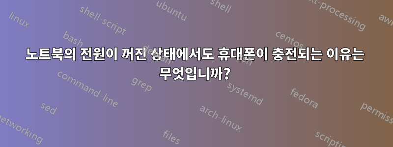 노트북의 전원이 꺼진 상태에서도 휴대폰이 충전되는 이유는 무엇입니까?