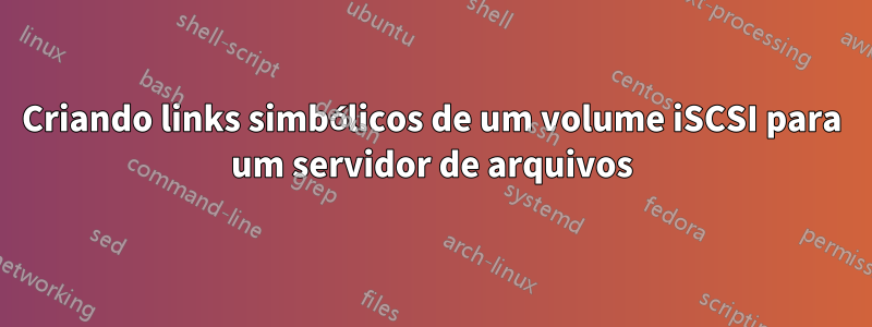 Criando links simbólicos de um volume iSCSI para um servidor de arquivos