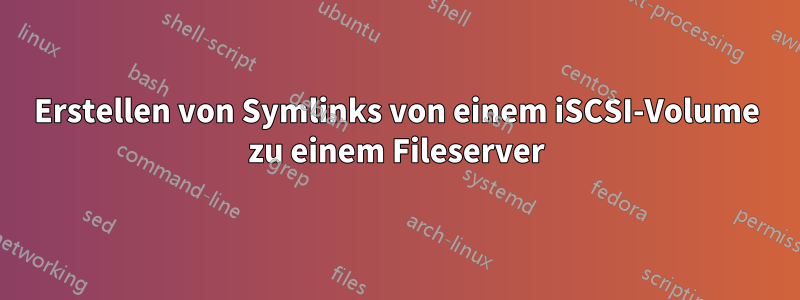 Erstellen von Symlinks von einem iSCSI-Volume zu einem Fileserver