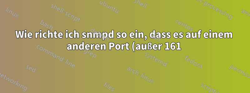 Wie richte ich snmpd so ein, dass es auf einem anderen Port (außer 161) lauscht?