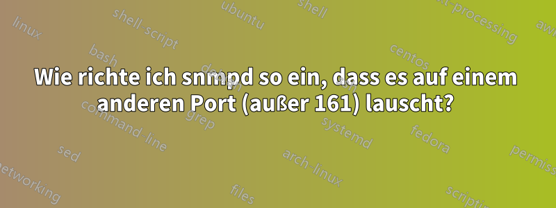 Wie richte ich snmpd so ein, dass es auf einem anderen Port (außer 161) lauscht?