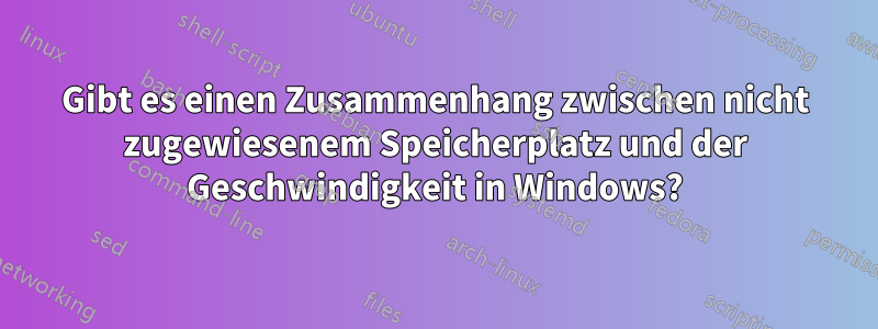 Gibt es einen Zusammenhang zwischen nicht zugewiesenem Speicherplatz und der Geschwindigkeit in Windows?