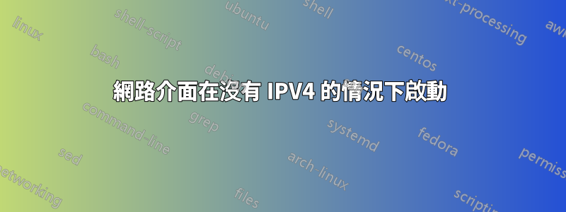 網路介面在沒有 IPV4 的情況下啟動